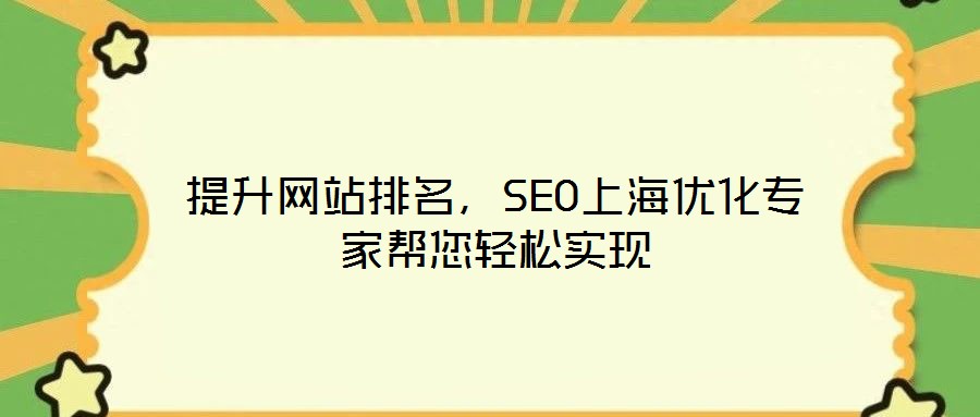 提升網(wǎng)站排名，SEO上海優(yōu)化專家?guī)湍p松實現(xiàn)