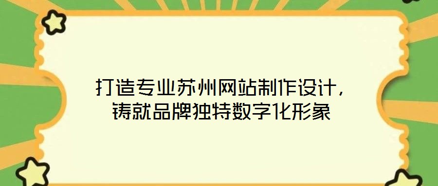  打造專業(yè)蘇州網(wǎng)站制作設(shè)計，鑄就品牌獨特數(shù)字化形象