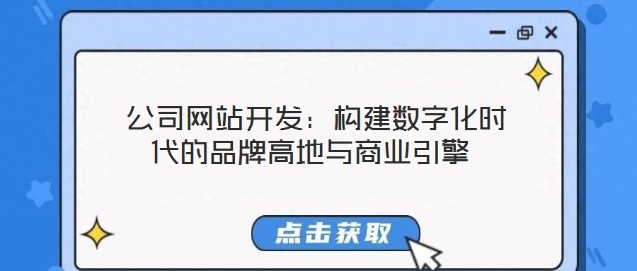  公司網站開發(fā)：構建數字化時代的品牌高地與商業(yè)引擎