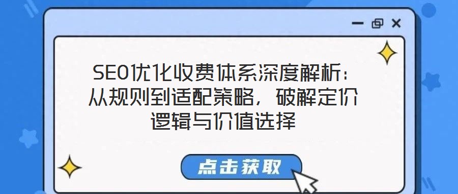  SEO優(yōu)化收費(fèi)體系深度解析：從規(guī)則到適配策略，破解定價(jià)邏輯與價(jià)值選擇