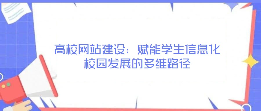 高校網(wǎng)站建設(shè)：賦能學生信息化校園發(fā)展的多維路徑