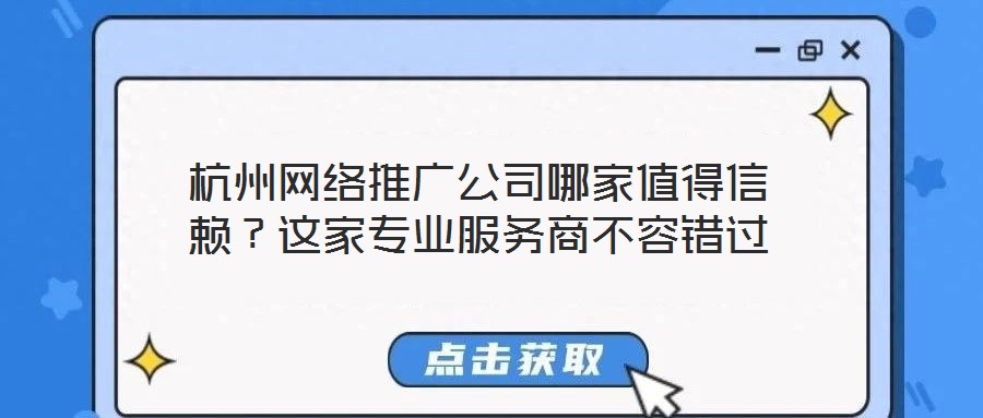 杭州網(wǎng)絡(luò)推廣公司哪家值得信賴？這家專業(yè)服務(wù)商不容錯過