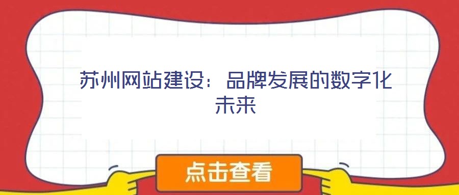 蘇州網(wǎng)站建設(shè)：品牌發(fā)展的數(shù)字化未來(lái)