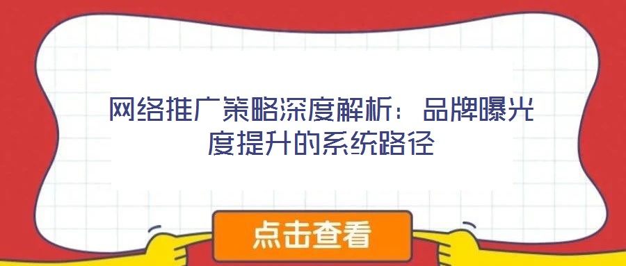 網絡推廣策略深度解析：品牌曝光度提升的系統(tǒng)路徑