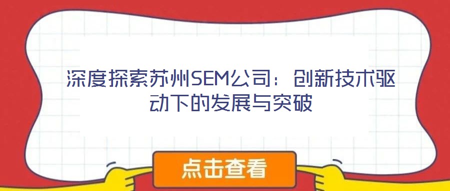 深度探索蘇州SEM公司：創(chuàng)新技術(shù)驅(qū)動下的發(fā)展與突破