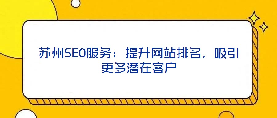 蘇州SEO服務：提升網(wǎng)站排名，吸引更多潛在客戶