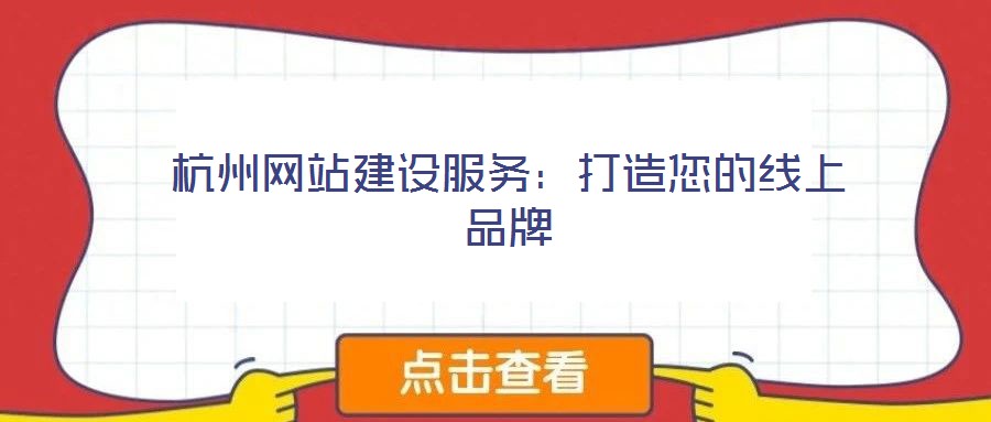 杭州網(wǎng)站建設服務：打造您的線上品牌