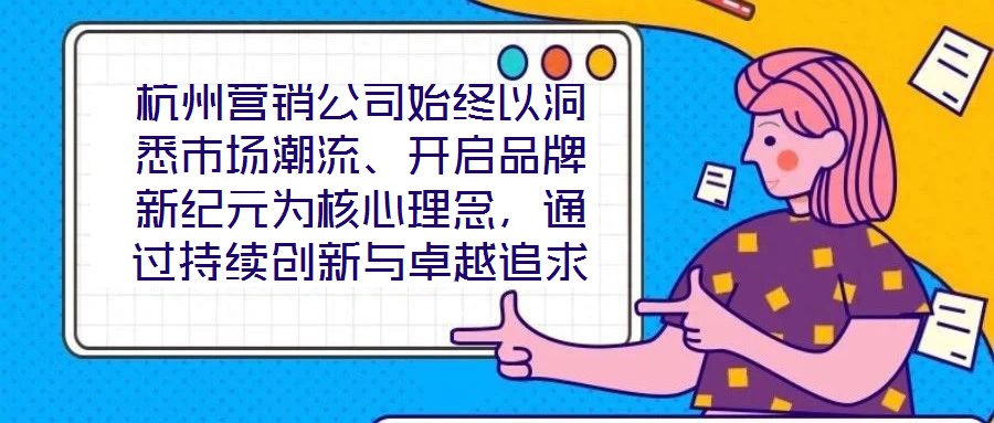 杭州營銷公司始終以洞悉市場潮流、開啟品牌新紀元為核心理念，通過持續(xù)創(chuàng)新與卓越追求，已然成為行業(yè)領域的標桿力量。本文圍繞品牌定位、營銷策略、客戶關系管理及未來戰(zhàn)略