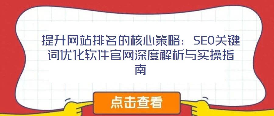 提升網(wǎng)站排名的核心策略:SEO關(guān)鍵詞優(yōu)化軟件官網(wǎng)深度解析與實(shí)操指南