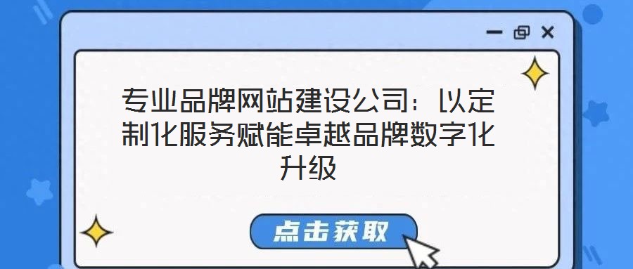 專業(yè)品牌網(wǎng)站建設公司：以定制化服務賦能卓越品牌數(shù)字化升級