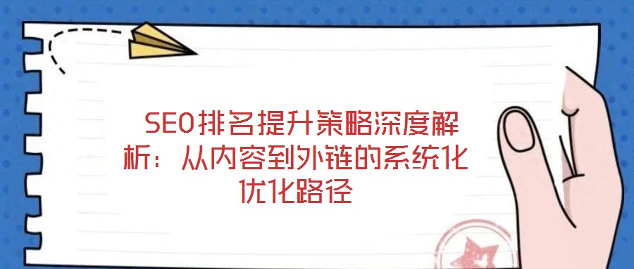  SEO排名提升策略深度解析：從內(nèi)容到外鏈的系統(tǒng)化優(yōu)化路徑