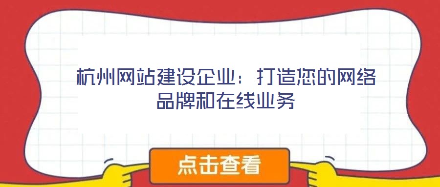 杭州網(wǎng)站建設企業(yè)：打造您的網(wǎng)絡品牌和在線業(yè)務