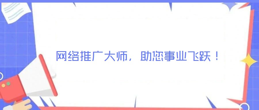  網(wǎng)絡(luò)推廣大師，助您事業(yè)飛躍！