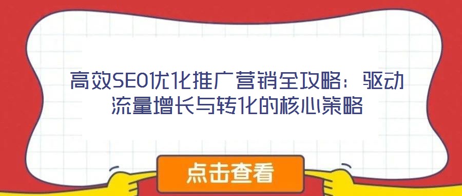 高效SEO優(yōu)化推廣營銷全攻略：驅動流量增長與轉化的核心策略
