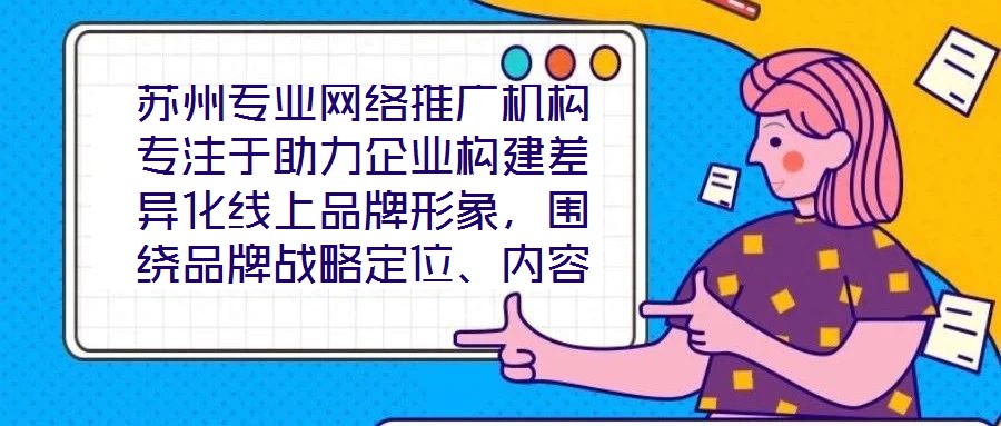 蘇州專(zhuān)業(yè)網(wǎng)絡(luò)推廣機(jī)構(gòu)專(zhuān)注于助力企業(yè)構(gòu)建差異化線(xiàn)上品牌形象，圍繞品牌戰(zhàn)略定位、內(nèi)容價(jià)值創(chuàng)造、社交媒體矩陣運(yùn)營(yíng)及搜索引擎優(yōu)化（SEO）四大核心維度，系統(tǒng)化解析服務(wù)框