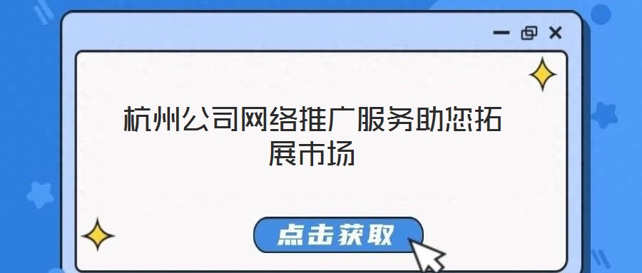 杭州公司網(wǎng)絡推廣服務助您拓展市場