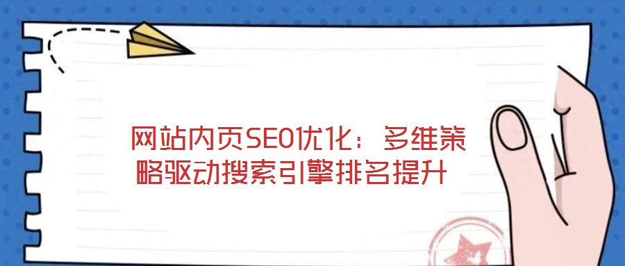  網(wǎng)站內(nèi)頁SEO優(yōu)化：多維策略驅動搜索引擎排名提升