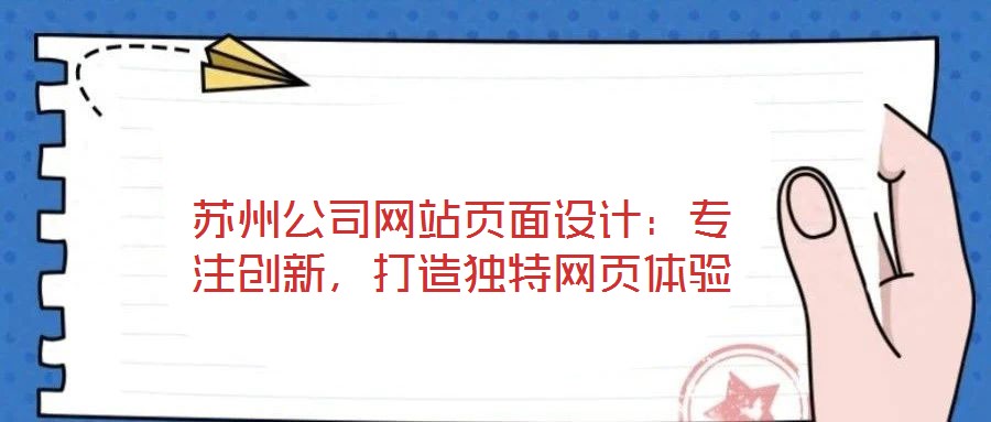 蘇州公司網(wǎng)站頁面設(shè)計(jì)：專注創(chuàng)新，打造獨(dú)特網(wǎng)頁體驗(yàn)