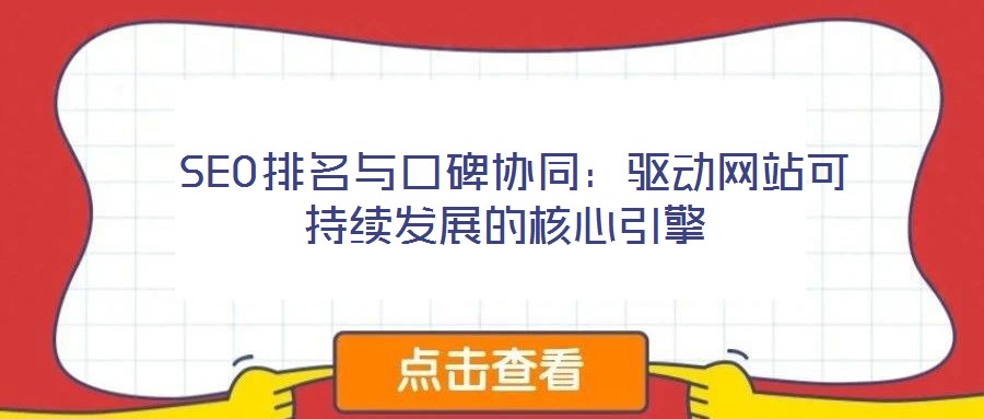  SEO排名與口碑協(xié)同：驅(qū)動(dòng)網(wǎng)站可持續(xù)發(fā)展的核心引擎