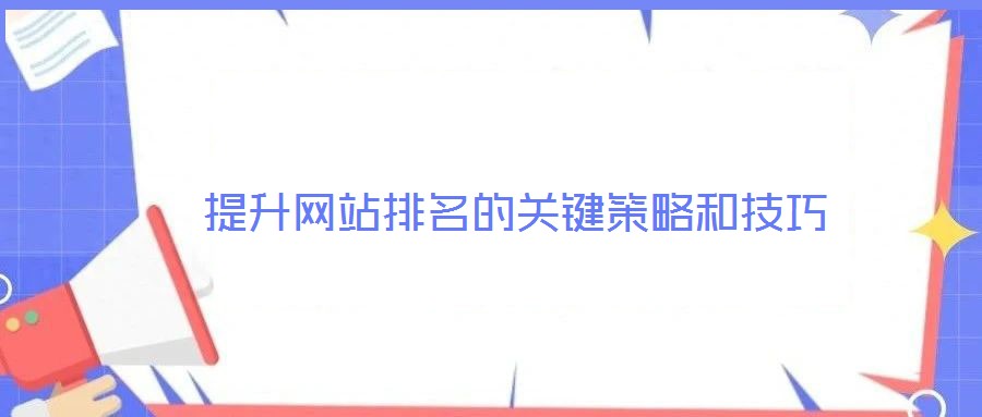 提升網(wǎng)站排名的關(guān)鍵策略和技巧