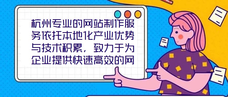 杭州專業(yè)的網(wǎng)站制作服務(wù)依托本地化產(chǎn)業(yè)優(yōu)勢與技術(shù)積累，致力于為企業(yè)提供快速高效的網(wǎng)站定制解決方案，助力品牌實現(xiàn)數(shù)字化轉(zhuǎn)型與線上價值轉(zhuǎn)化。在服務(wù)實踐中，團(tuán)隊始終以企