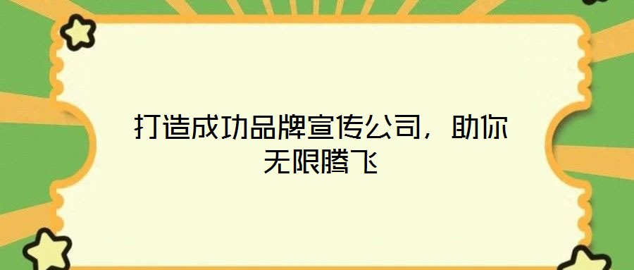 打造成功品牌宣傳公司，助你無限騰飛