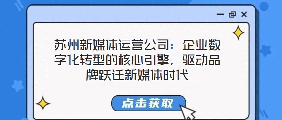 蘇州新媒體運營公司：企業(yè)數(shù)字化轉(zhuǎn)型的核心引擎，驅(qū)動品牌躍遷新媒體時代