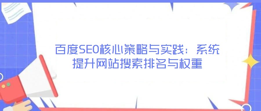 百度SEO核心策略與實踐：系統(tǒng)提升網站搜索排名與權重