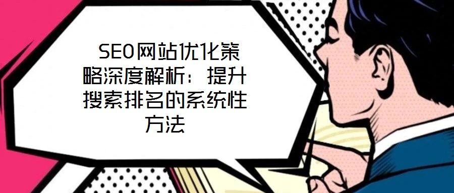  SEO網(wǎng)站優(yōu)化策略深度解析：提升搜索排名的系統(tǒng)性方法