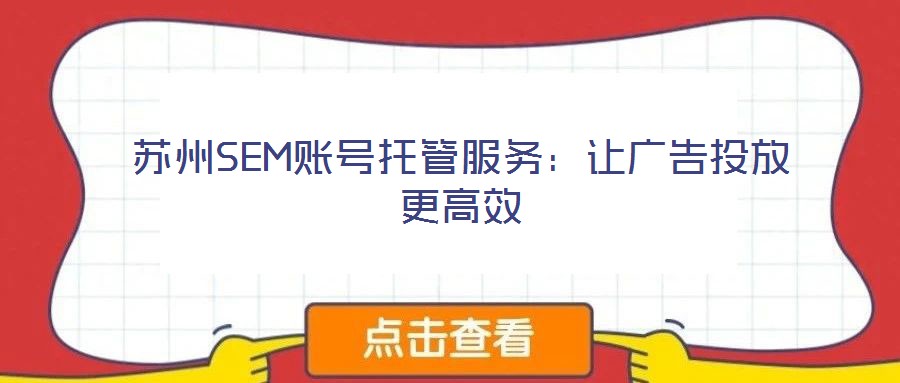 蘇州SEM賬號(hào)托管服務(wù)：讓廣告投放更高效