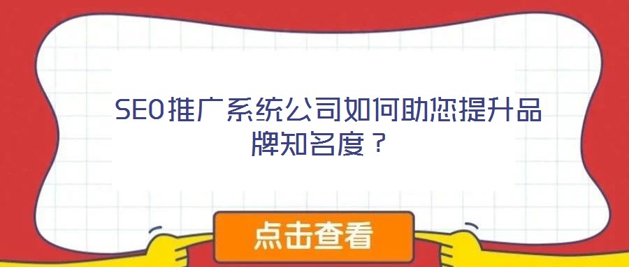  SEO推廣系統(tǒng)公司如何助您提升品牌知名度？