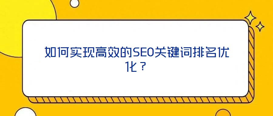 如何實(shí)現(xiàn)高效的SEO關(guān)鍵詞排名優(yōu)化？