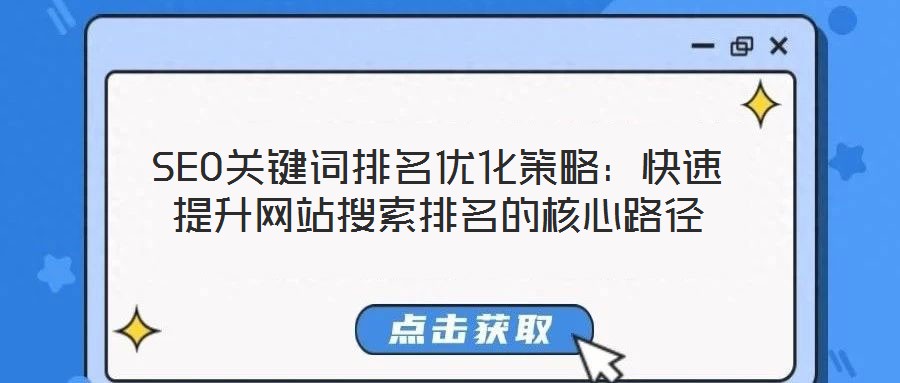 SEO關鍵詞排名優(yōu)化策略：快速提升網(wǎng)站搜索排名的核心路徑