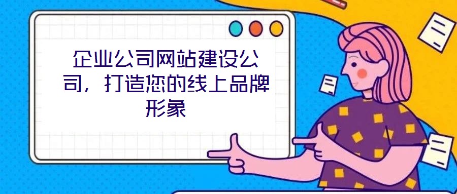 企業(yè)公司網(wǎng)站建設(shè)公司，打造您的線上品牌形象