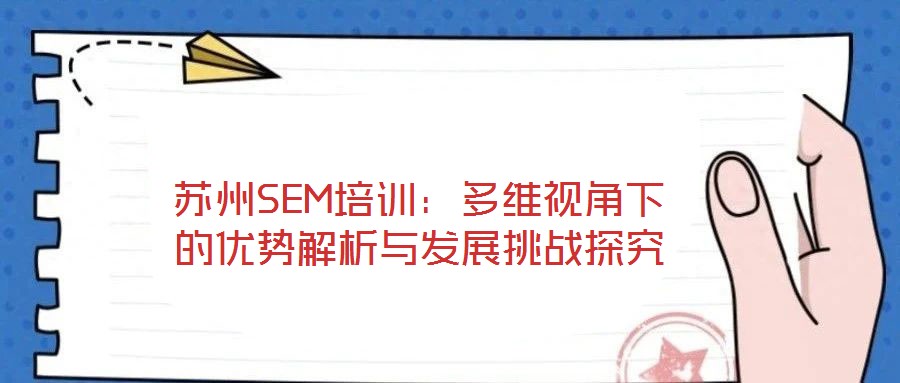 蘇州SEM培訓(xùn)：多維視角下的優(yōu)勢解析與發(fā)展挑戰(zhàn)探究