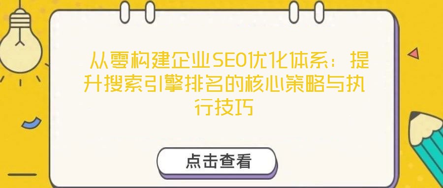  從零構建企業(yè)SEO優(yōu)化體系：提升搜索引擎排名的核心策略與執(zhí)行技巧