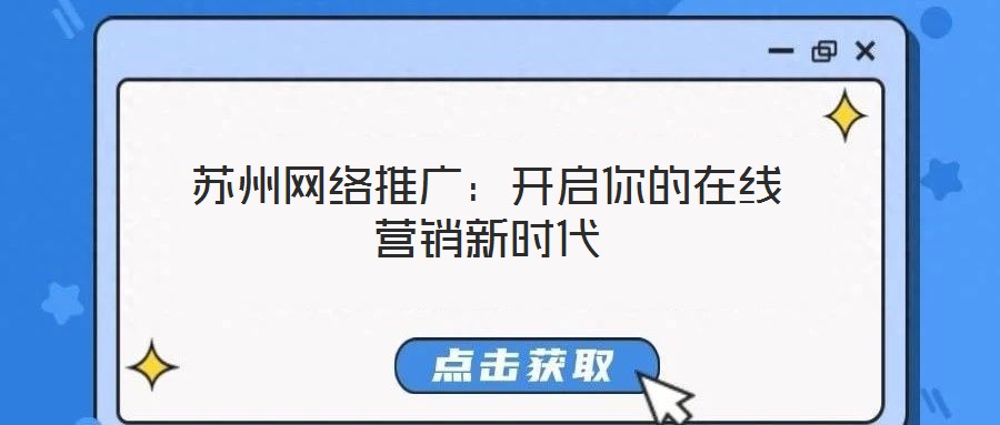 蘇州網(wǎng)絡(luò)推廣：開啟你的在線營銷新時代