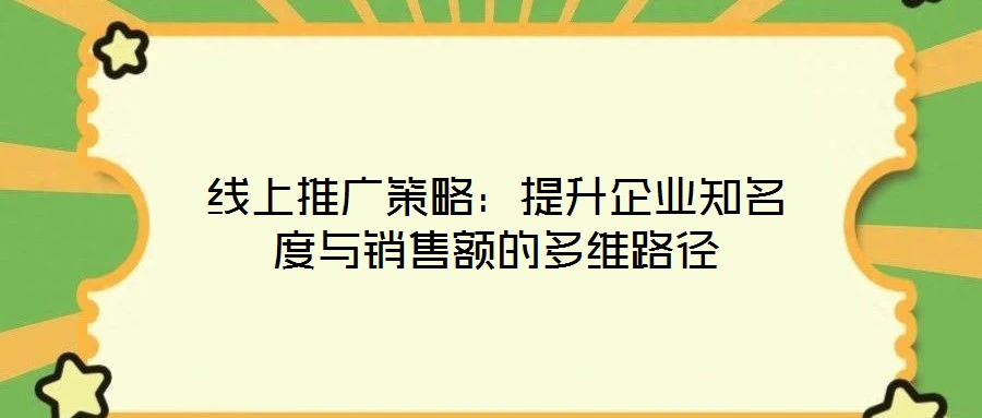 線上推廣策略：提升企業(yè)知名度與銷售額的多維路徑