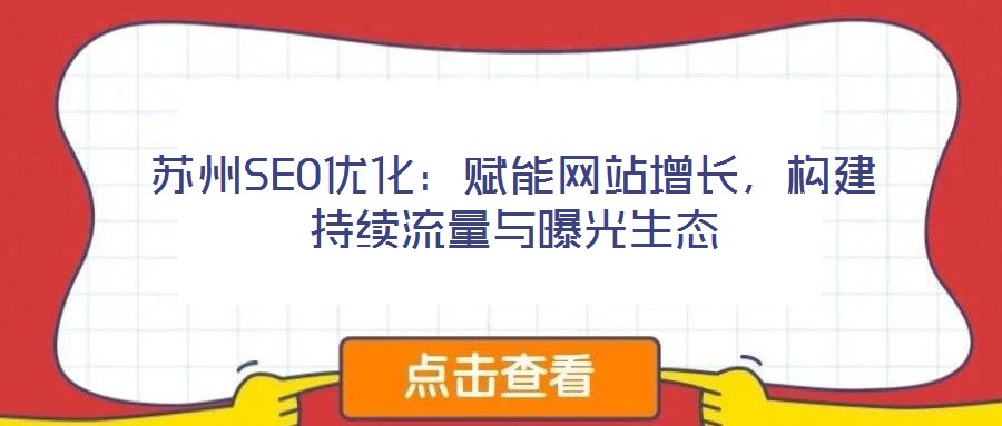 蘇州SEO優(yōu)化：賦能網(wǎng)站增長，構(gòu)建持續(xù)流量與曝光生態(tài)