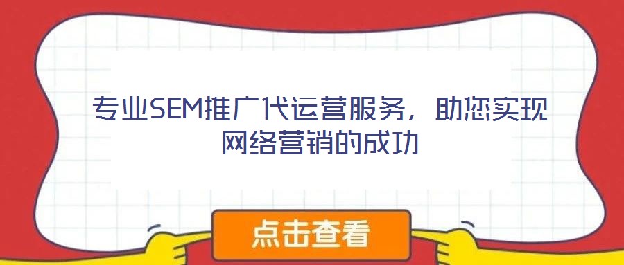 專業(yè)SEM推廣代運營服務(wù)，助您實現(xiàn)網(wǎng)絡(luò)營銷的成功