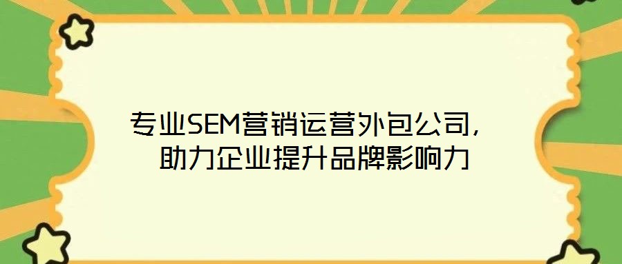 專業(yè)SEM營銷運營外包公司，助力企業(yè)提升品牌影響力
