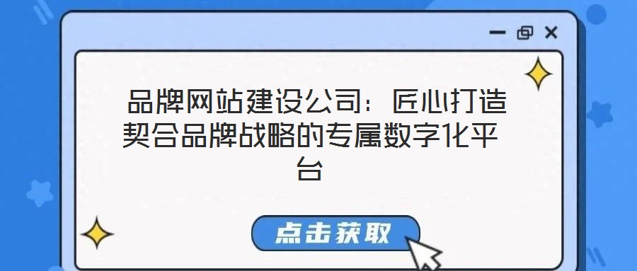  品牌網(wǎng)站建設公司：匠心打造契合品牌戰(zhàn)略的專屬數(shù)字化平臺