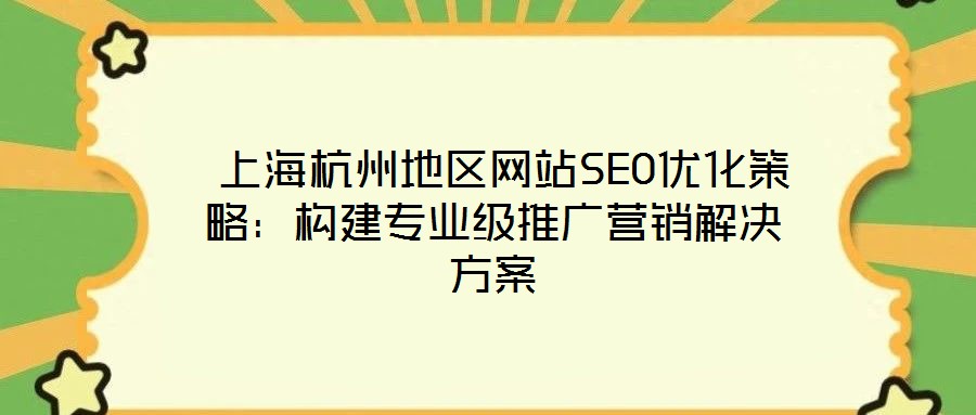  上海杭州地區(qū)網(wǎng)站SEO優(yōu)化策略：構建專業(yè)級推廣營銷解決方案
