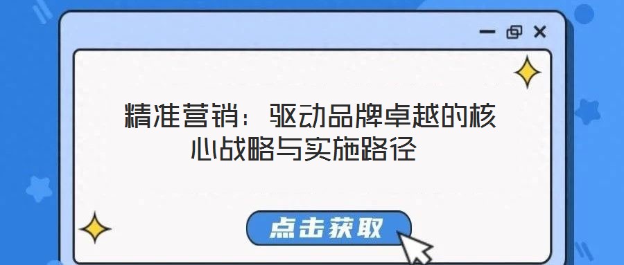  精準(zhǔn)營(yíng)銷：驅(qū)動(dòng)品牌卓越的核心戰(zhàn)略與實(shí)施路徑
