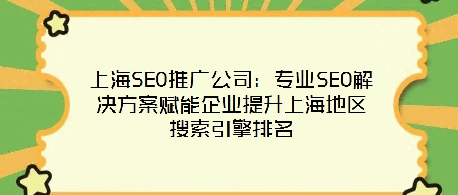 上海SEO推廣公司：專業(yè)SEO解決方案賦能企業(yè)提升上海地區(qū)搜索引擎排名