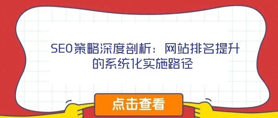  SEO策略深度剖析：網站排名提升的系統(tǒng)化實施路徑