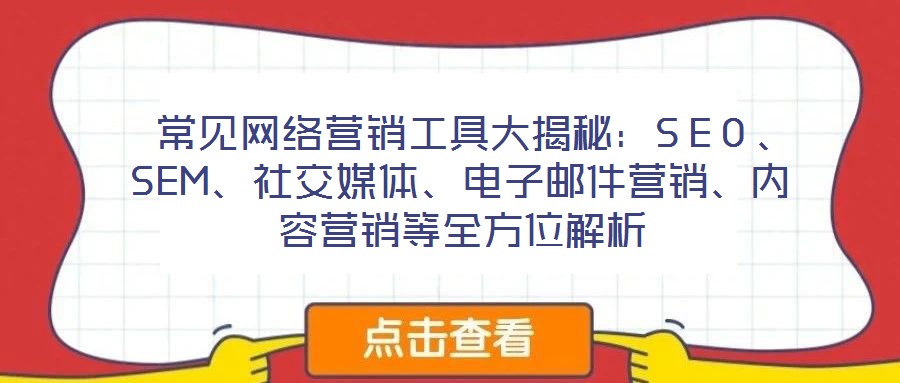 常見網(wǎng)絡(luò)營銷工具大揭秘：SEO、SEM、社交媒體、電子郵件營銷、內(nèi)容營銷等全方位解析