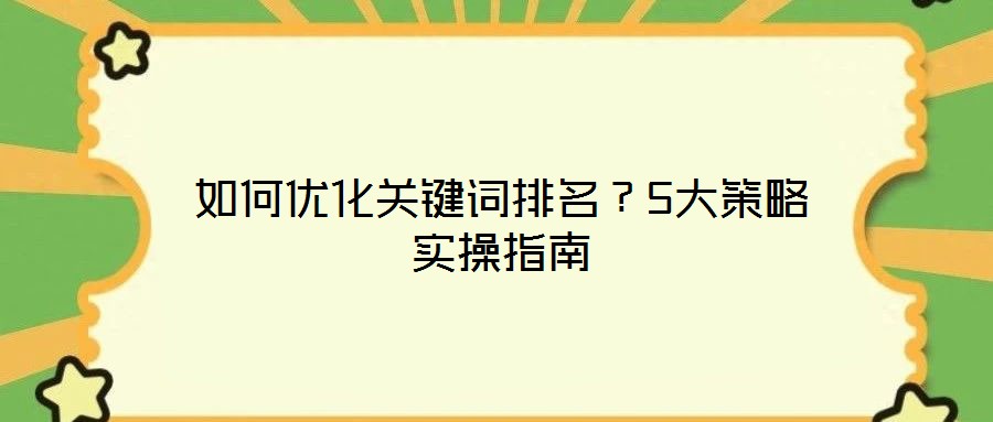如何優(yōu)化關(guān)鍵詞排名？5大策略實操指南