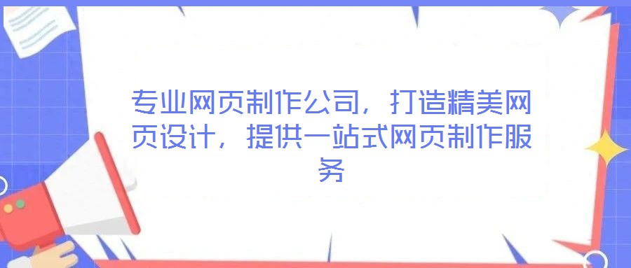 專業(yè)網(wǎng)頁制作公司，打造精美網(wǎng)頁設(shè)計(jì)，提供一站式網(wǎng)頁制作服務(wù)