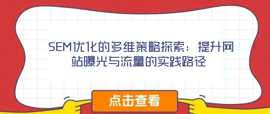  SEM優(yōu)化的多維策略探索：提升網(wǎng)站曝光與流量的實踐路徑
